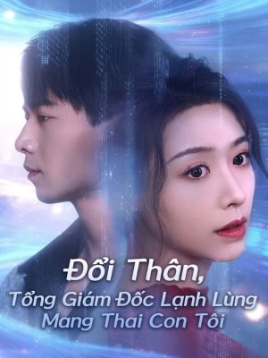 xem phim Đổi Thân, Tổng Giám Đốc Lạnh Lùng Mang Thai Con Tôi