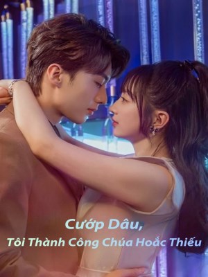 xem phim Cướp Dâu, Tôi Thành Công Chúa Của Hoắc Thiếu