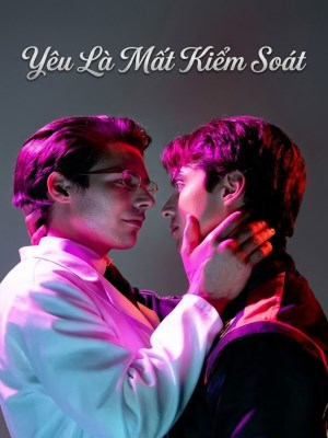 xem phim Yêu Là Mất Kiểm Soát