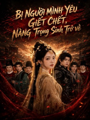 xem phim Bị Người Mình Yêu Giết, Nàng Trọng Sinh Trở Về